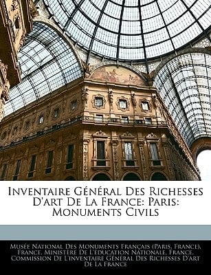 Inventaire Général Des Richesses D'art De La France: Paris: Monuments Civils (French Edition)