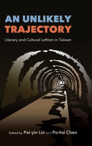 An Unlikely Trajectory Literary and Cultural Leftism in Taiwan