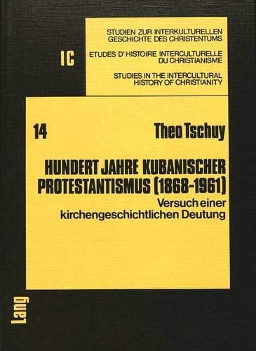 Hundert Jahre kubanischer Protestantismus (1868-1961): Versuch einer kirchengeschichtlichen Deutung (Studien zur interkulturellen Geschichte des ... History of Christianity) (German Edition)
