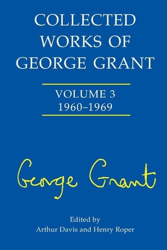 Collected Works of George Grant (1960-1969)