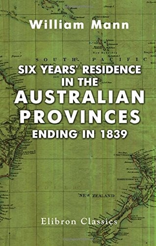 Six Years' Residence in the Australian Provinces, Ending In 1839 [... ] with an Account of New Zealand
