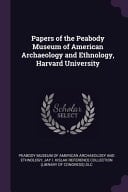 Papers of the Peabody Museum of American Archaeology and Ethnology, Harvard University
