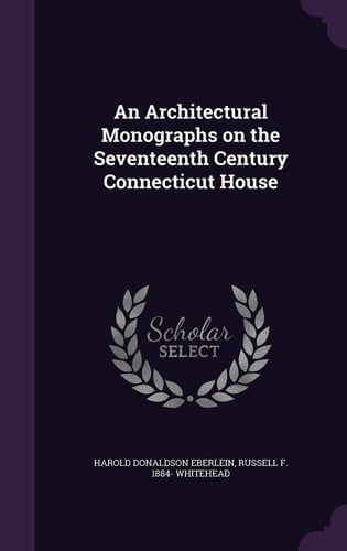 An Architectural Monographs on the Seventeenth Century Connecticut House