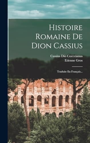 Histoire Romaine De Dion Cassius Traduite En Français...
