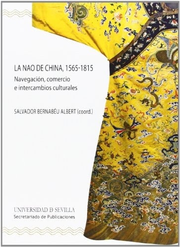 La Nao de China, 1565-1815: Navegación, comercio e intercambios culturales (Serie Historia y Geografía) (Spanish Edition)