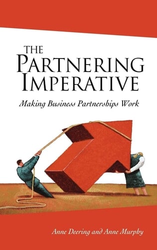 The Partnering Imperative Making Business Partnerships Work