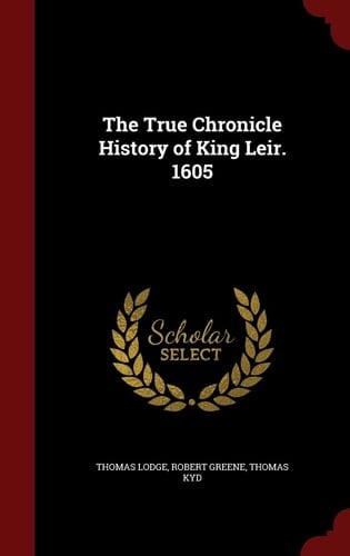 The True Chronicle History of King Leir. 1605