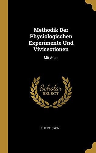 Methodik Der Physiologischen Experimente Und Vivisectionen Mit Atlas