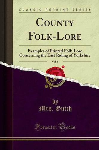 County Folk-Lore, Vol. 6 Examples of Printed Folk-Lore Concerning the East Riding of Yorkshire