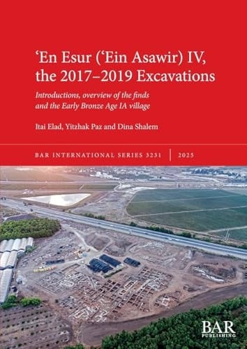ʻEn Esur (ʻEin Asawir) IV, the 2017-2019 Excavations: Introductions, overview of the finds and the Early Bronze Age IA village (International)