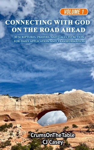 CONNECTING WITH GOD ON THE ROAD AHEAD: 30 scriptures, prayers, and calls to action for daily application and transformation