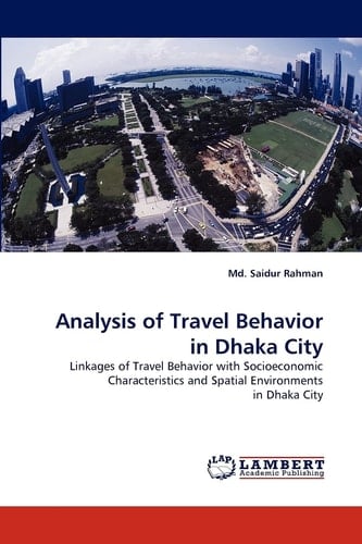 Analysis of Travel Behavior in Dhaka City Linkages of Travel Behavior with Socioeconomic Characteristics and Spatial Environments in Dhaka City