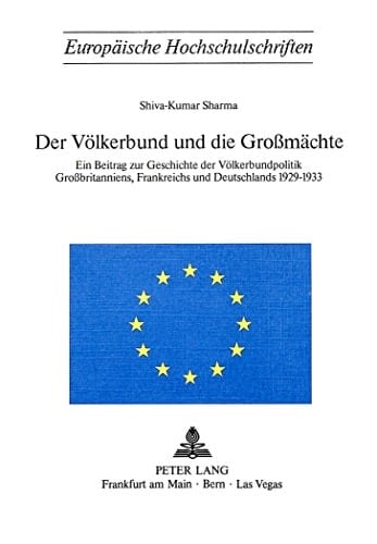 Der Völkerbund und die Grossmächte e. Beitr. zur Geschichte d. Völkerbundpolitik Grossbritanniens, Frankreichs und Deutschlands 1929-1933