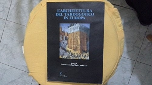 L'architettura del tardogotico in Europa: Atti del seminario internazionale, Politecnico di Milano, 21, 22 e 23 febbraio 1994 (Italian Edition)