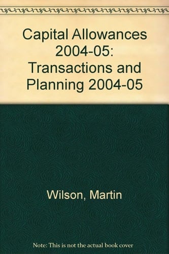 Capital Allowances 2004-05 Transactions and Planning 2004-05
