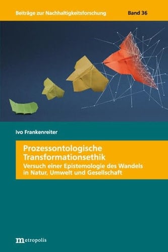 Prozessontologische Transformationsethik Versuch einer Epistemologie des Wandels in Natur, Umwelt und Gesellschaft