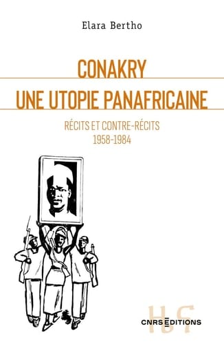 Conakry, une utopie panafricaine Récits et contre-récits 1958-1984