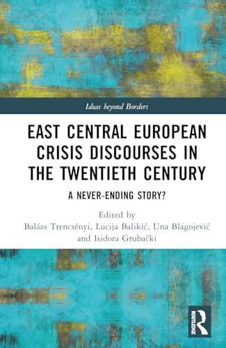 East Central European Crisis Discourses in the Twentieth Century A Never-ending Story?