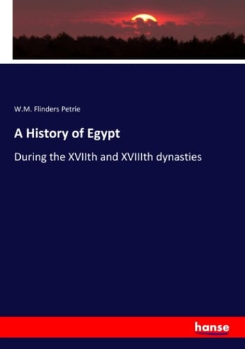A History of Egypt During the XVIIth and XVIIIth Dynasties