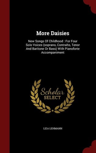 More Daisies New Songs of Childhood: For Four Solo Voices (Soprano, Contralto, Tenor and Baritone Or Bass) with Pianoforte Accompaniment