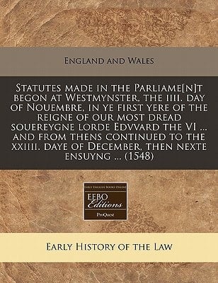 Statutes made in the Parliame[n]t begon at Westmynster, the iiii. day of Nouembre, in ye first yere of the reigne of our most dread souereygne lorde ... of December, then nexte ensuyng ... (1548)
