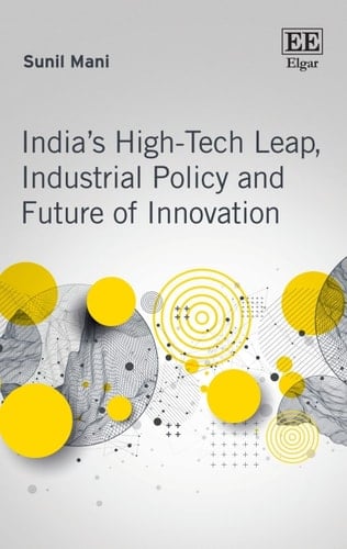 India’s High-Tech Leap, Industrial Policy and Future of Innovation
