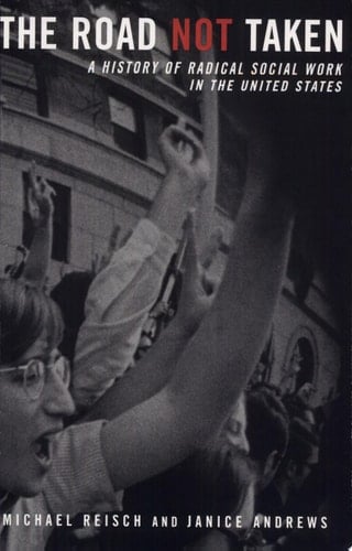 The Road Not Taken A History of Radical Social Work in the United States