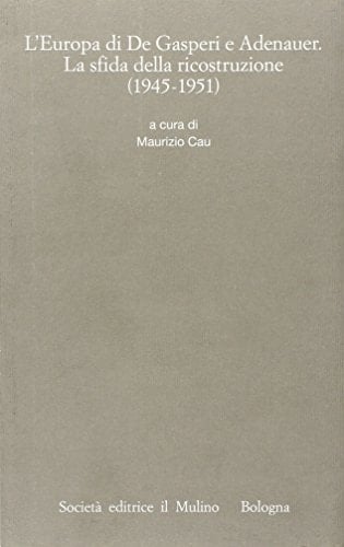 L'Europa di De Gasperi e Adenauer la sfida della ricostruzione, 1945-1951