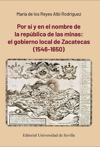 Por sí y en el nombre de la república de las minas el gobierno local de Zacatecas (1546-1650)