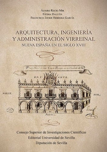 Arquitectura, ingeniería y administración virreinal Nueva España en el siglo XVIII