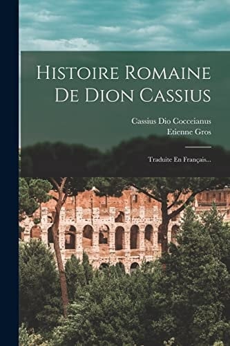 Histoire Romaine De Dion Cassius Traduite En Français...