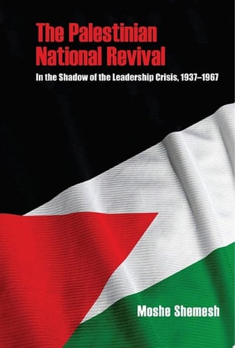 The Palestinian National Revival In the Shadow of the Leadership Crisis, 1937–1967