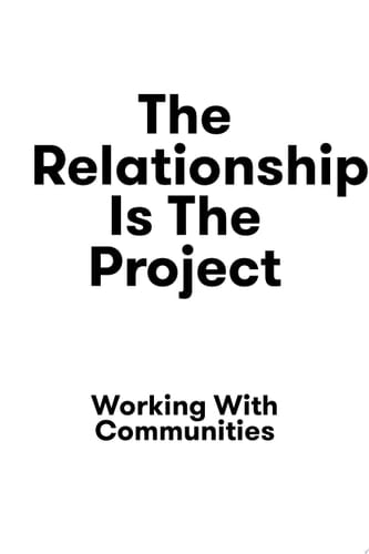 The Relationship is the Project Working with Communities