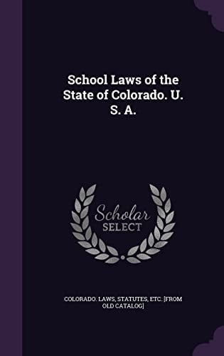 School Laws of the State of Colorado. U. S. A.