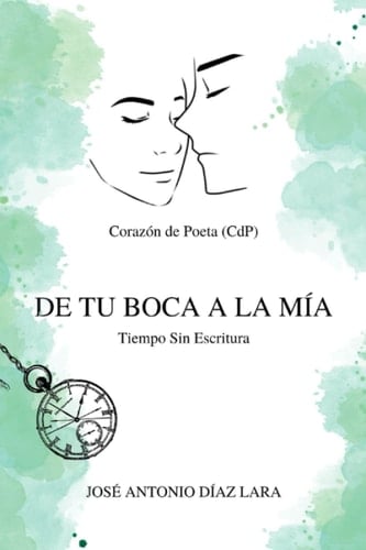 DE TU BOCA A LA MÍA: Dos poemarios en uno: Verdades A Oscuras y Tiempo Sin Escritura (Spanish Edition)