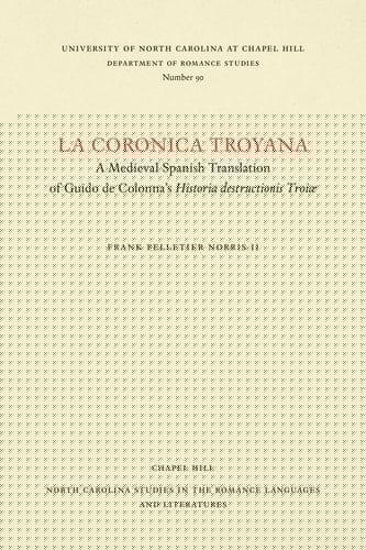 La coronica troyana: A Medieval Spanish Translation of Guido de Colonna's Historia destructionis Troiae (North Carolina Studies in the Romance Languages and Literatures, 90) (Spanish Edition)