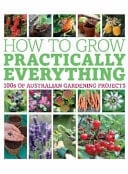 How to Grow Practically Everything 100s of Australian Gardening Projects