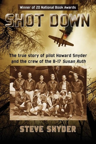 Shot Down The True Story of Pilot Howard Snyder and the Crew of the B-17 Susan Ruth