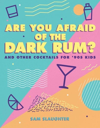 Are You Afraid of the Dark Rum? And Other Cocktails for '90s Kids