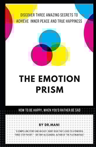 The Emotion Prism How to Be Happy, When You'd Rather Be Sad
