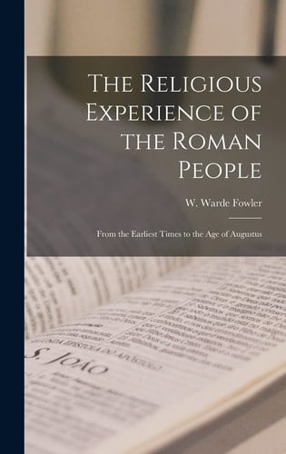The Religious Experience of the Roman People From the Earliest Times to the Age of Augustus