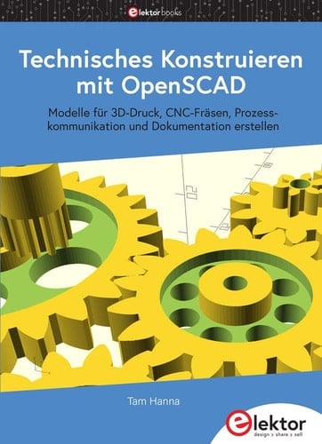 Technisches Konstruieren mit OpenSCAD Modelle für 3D-Druck, CNC-Fräsen, Prozesskommunikation und Dokumentation erstellen
