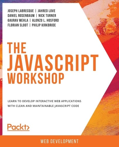 The Javascript Workshop Learn to Develop Interactive Web Applications with Clean and Maintainable JavaScript Code