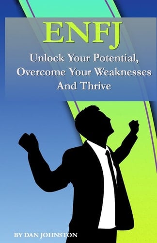 Enfj Unlock Your Potential and Thrive: The Ultimate Guide to the Enfj Personality Type