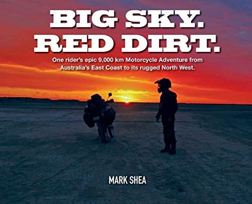 Big Sky. Red Dirt. One Rider's Epic 9,000 Km Motorcycle Adventure from Australia's East Coast to Its Rugged North West.