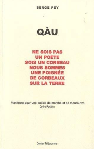 Qàu ne sois pas un poète, sois un corbeau, nous sommes une poignée de corbeaux sur la terre : manifeste pour une poésie de marche et de manoeuvre, opéra-partition