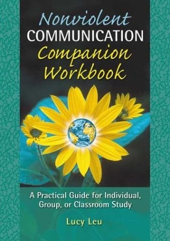 Nonviolent Communication Companion Workbook A Practical Guide for Individual, Group, Or Classroom Study
