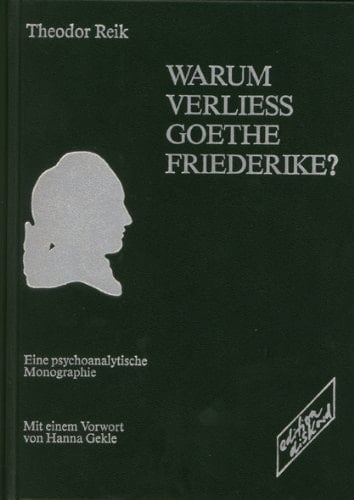 Warum verliess Goethe Friederike? eine psychoanalytische Monographie