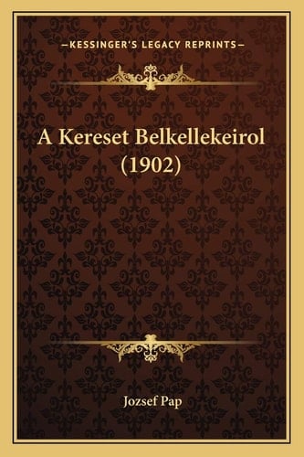 A Kereset Belkellekeirol (1902) (Hungarian Edition)