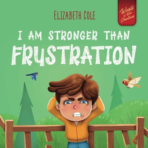 I Am Stronger Than Frustration Social Emotional Book for Kids about Anger Management, Staying Calm, Self Regulation Skills, and Dealing with Big Feelings. Perfect for Children Ages 3 to 8 (World of Kids' Emotions)